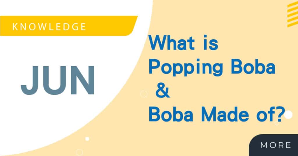 Read more about the article What are Popping Boba & Boba Made of? What’s the Difference?