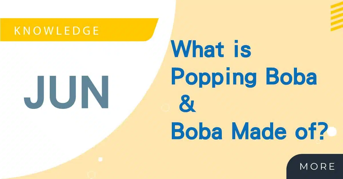 What are Popping Boba & Boba Made of?