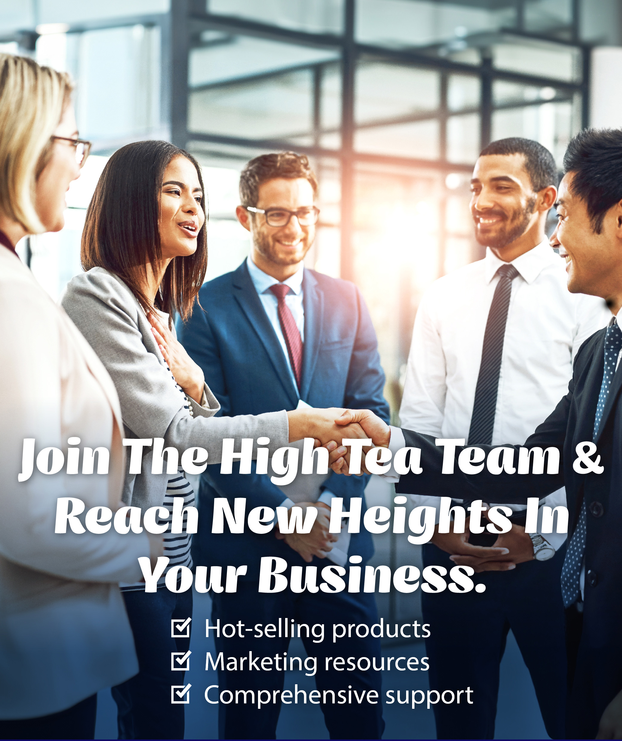 Join the High Tea team & reach new heights in your business. Hot-selling products x Marketing resources x Comprehensive support