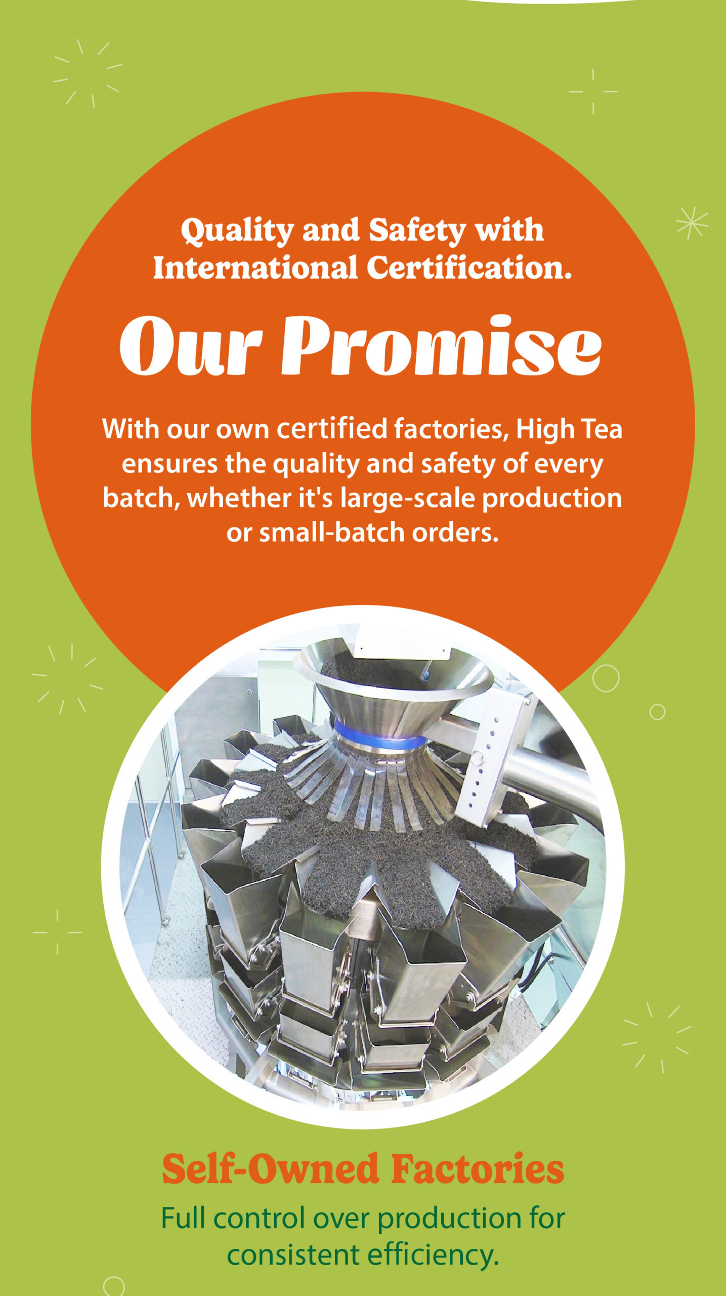 Our Promise Quality and Safety with International Certification With our own certified factories, High Tea ensures the quality and safety of every batch, whether it's large-scale production or small-batch orders.